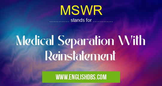 MSWR means Medical Separation With Reinstatement MSWR
