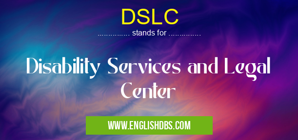 DSLC means Disability Services and Legal Center DSLC