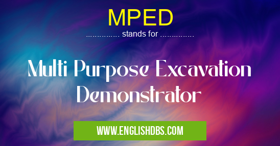 MPED means Multi Purpose Excavation Demonstrator MPED