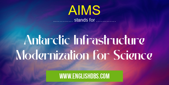 AIMS means Antarctic Infrastructure Modernization for Science AIMS