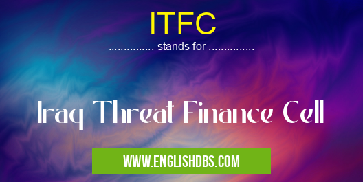 ITFC means Iraq Threat Finance Cell ITFC