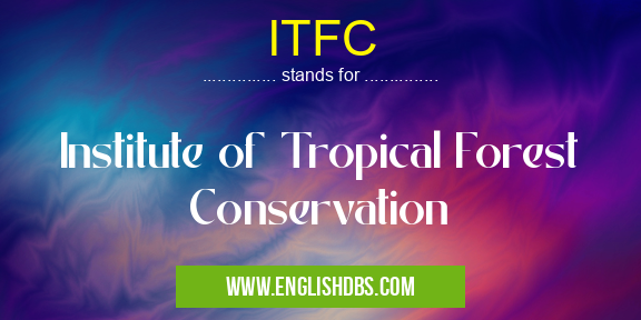 ITFC means Institute of Tropical Forest Conservation ITFC