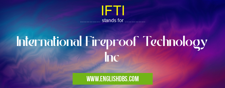 IFTI means International Fireproof Technology Inc IFTI