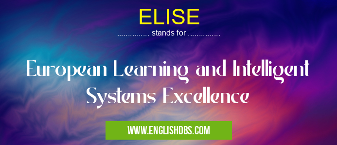 ELISE means European Learning and Intelligent Systems Excellence ELISE