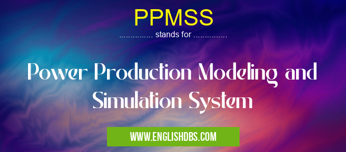 PPMSS means Power Production Modeling and Simulation System PPMSS