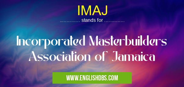 IMAJ means Incorporated Masterbuilders Association of Jamaica IMAJ