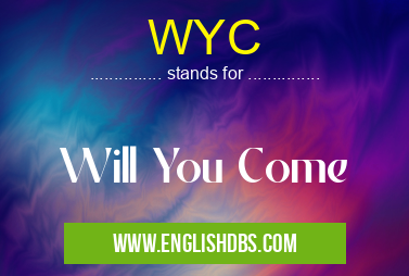 WYC means Will You Come WYC