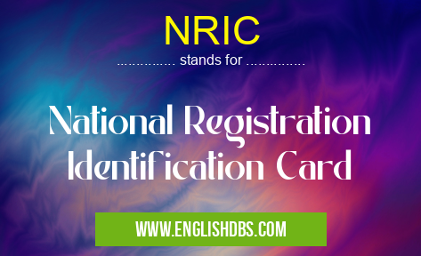 NRIC means National Registration Identification Card NRIC