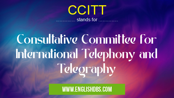 CCITT means Consultative Committee for International Telephony and Telegraphy CCITT