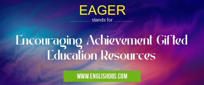 EAGER means Encouraging Achievement Gifted Education Resources EAGER