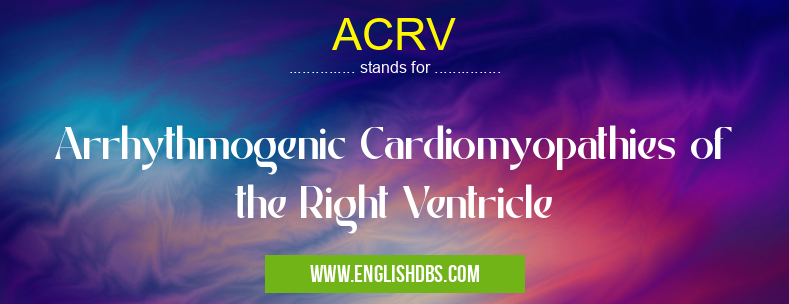 ACRV means Arrhythmogenic Cardiomyopathies of the Right Ventricle ACRV