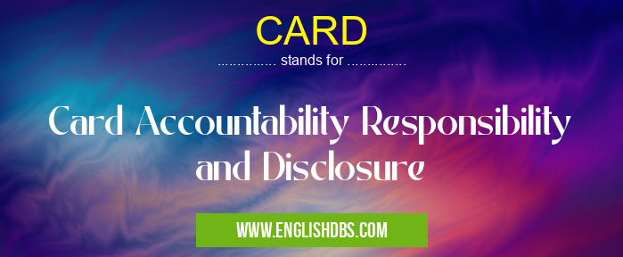 CARD means Card Accountability Responsibility and Disclosure CARD