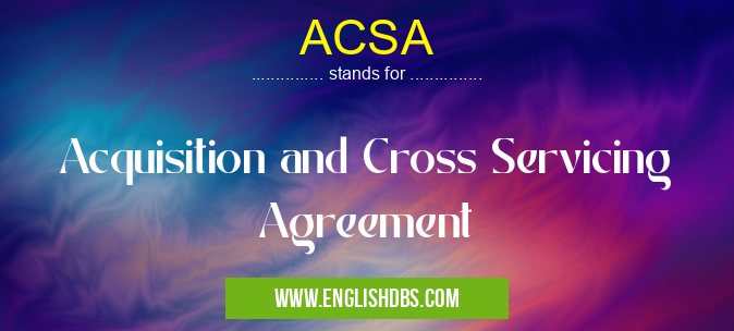 ACSA means Acquisition and Cross Servicing Agreement ACSA