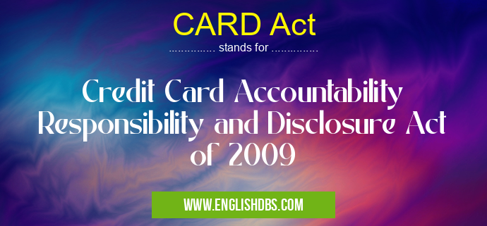 CARD Act means Credit Card Accountability Responsibility and Disclosure Act of 2009 CARD Act