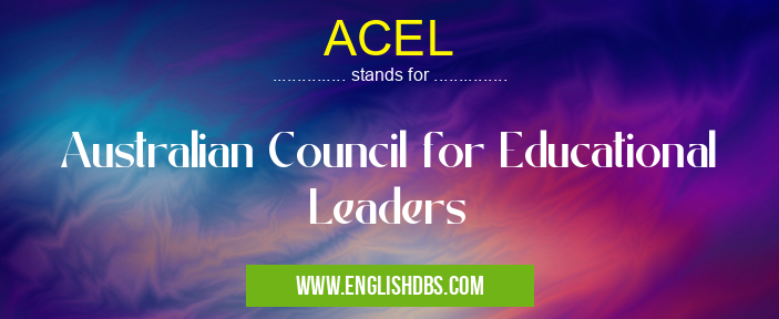 ACEL means Australian Council for Educational Leaders ACEL