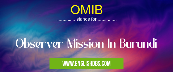 OMIB means Observer Mission In Burundi OMIB