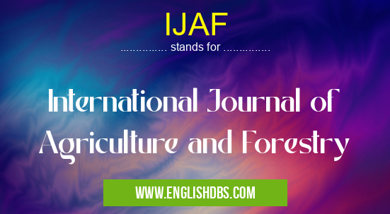 IJAF means International Journal of Agriculture and Forestry IJAF