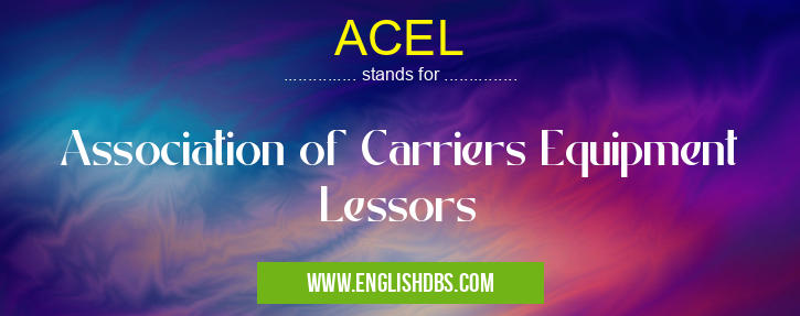 ACEL means Association of Carriers Equipment Lessors ACEL