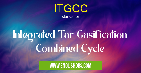 ITGCC means Integrated Tar Gasification Combined Cycle ITGCC