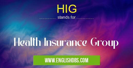 HIG means Health Insurance Group HIG