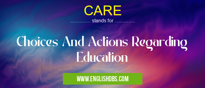 CARE means Choices And Actions Regarding Education CARE