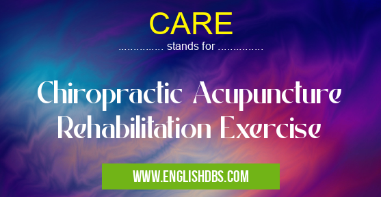 CARE means Chiropractic Acupuncture Rehabilitation Exercise CARE