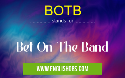 BOTB means Bet On The Band BOTB