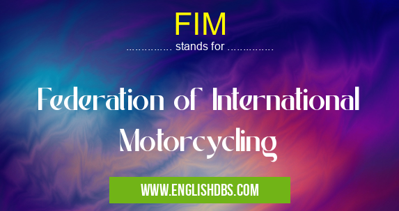 FIM means Federation of International Motorcycling FIM