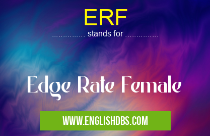 ERF means Edge Rate Female ERF
