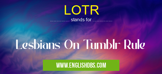 LOTR means Lesbians On Tumblr Rule LOTR