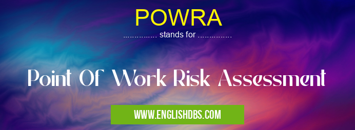 POWRA means Point Of Work Risk Assessment POWRA