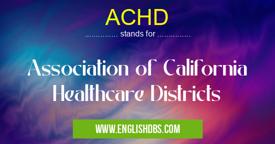 ACHD means Association of California Healthcare Districts ACHD