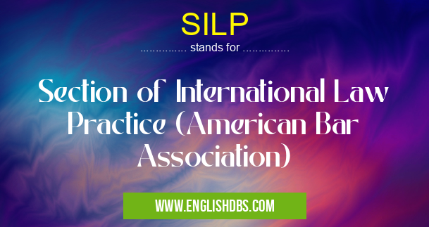 SILP means Section of International Law Practice (American Bar Association) SILP