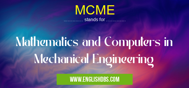 MCME means Mathematics and Computers in Mechanical Engineering MCME