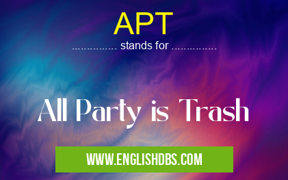 APT means All Party is Trash APT