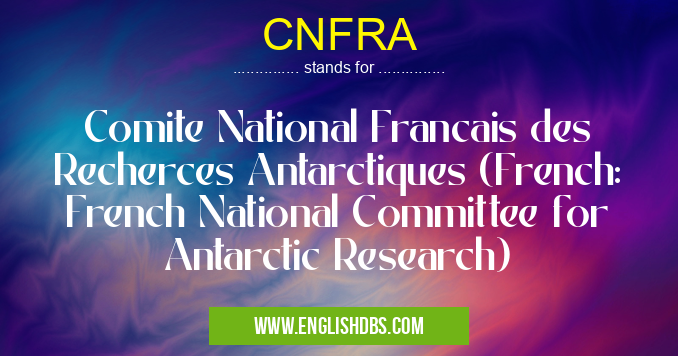 CNFRA means Comite National Francais des Recherces Antarctiques (French: French National Committee for Antarctic Research) CNFRA