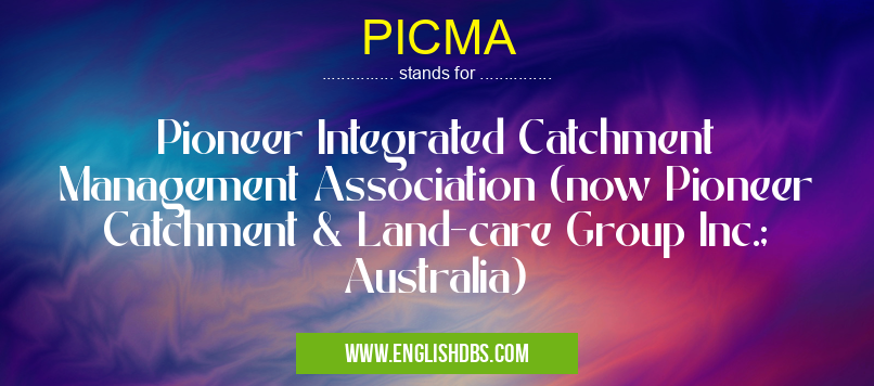 PICMA means Pioneer Integrated Catchment Management Association (now Pioneer Catchment & Land-care Group Inc.; Australia) PICMA