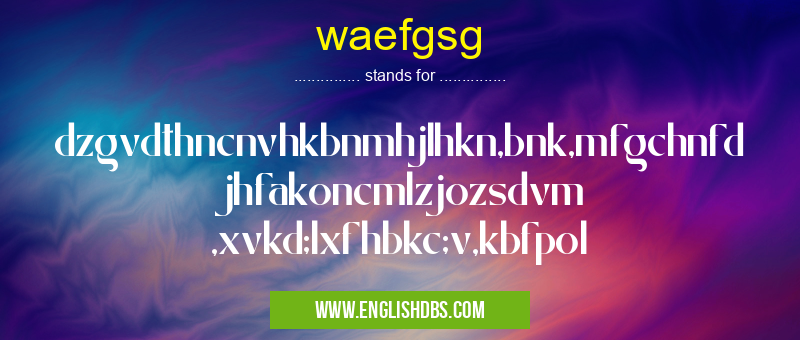 waefgsg means dzgvdthncnvhkbnmhjlhkn,bnk,mfgchnfdjhfakoncmlzjozsdvm ,xvkd;lxfhbkc;v,kbfpol waefgsg