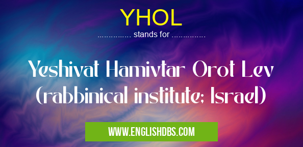 YHOL means Yeshivat Hamivtar Orot Lev (rabbinical institute; Israel) YHOL