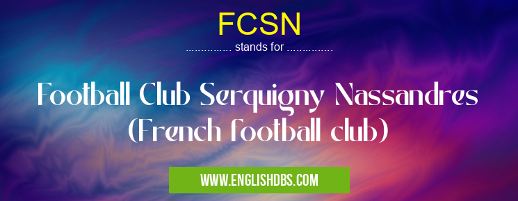 FCSN means Football Club Serquigny Nassandres (French football club) FCSN