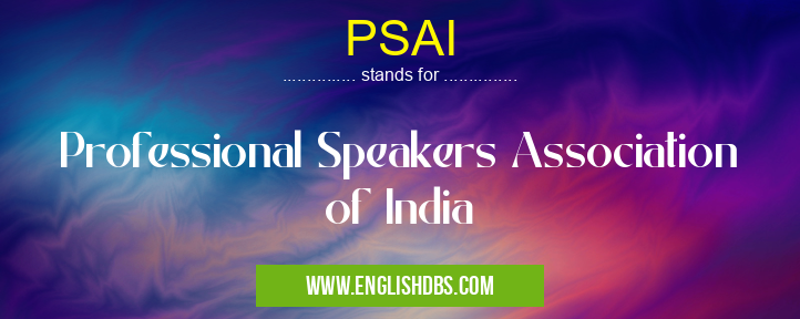 PSAI means Professional Speakers Association of India PSAI