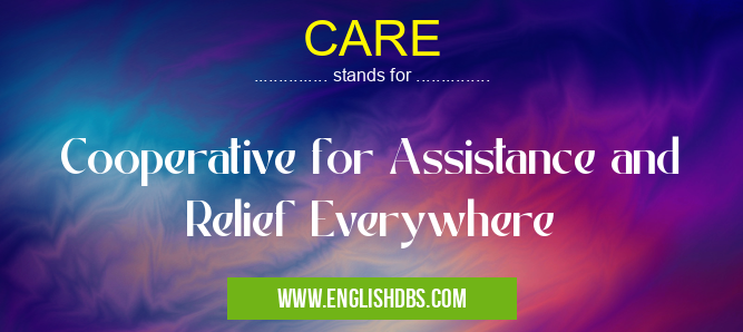 CARE means Cooperative for Assistance and Relief Everywhere CARE