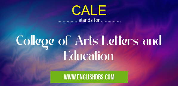CALE means College of Arts Letters and Education CALE