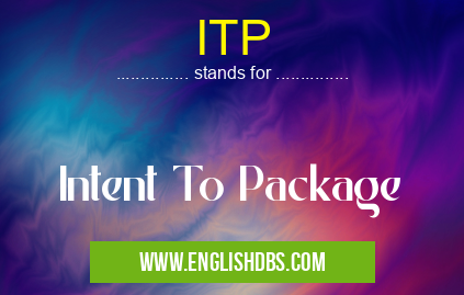 ITP means Intent To Package ITP