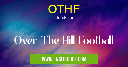 OTHF means Over The Hill Football OTHF