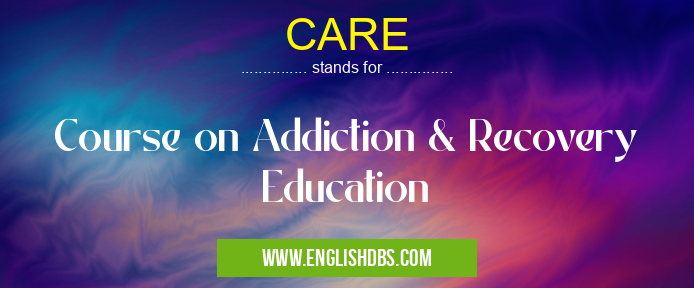 CARE means Course on Addiction & Recovery Education CARE