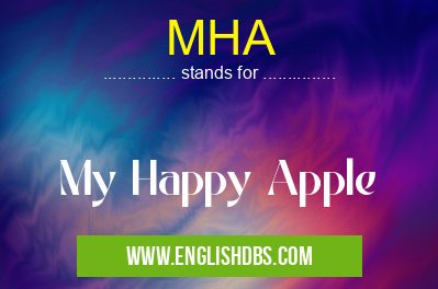 MHA means My Happy Apple MHA
