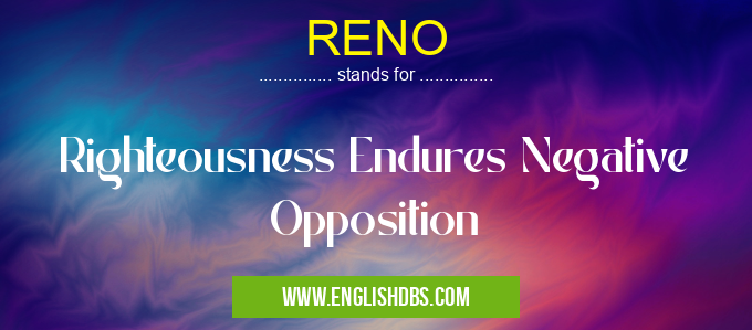 RENO means Righteousness Endures Negative Opposition RENO
