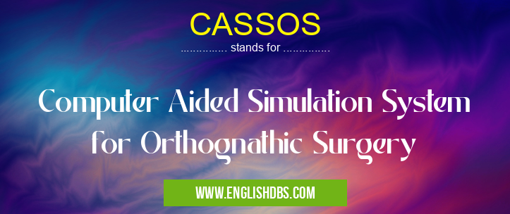 CASSOS means Computer Aided Simulation System for Orthognathic Surgery CASSOS