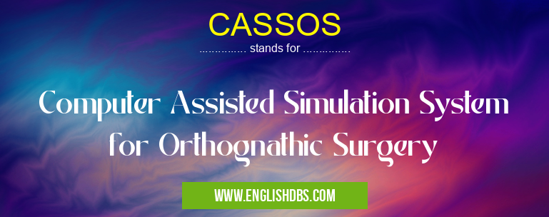 CASSOS means Computer Assisted Simulation System for Orthognathic Surgery CASSOS